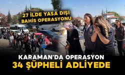 Karaman'ın da dahil olduğu operasyonda 34 şüpheli adliyede