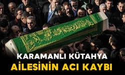 Karamanlı Kütahya ailesinin acı kaybı