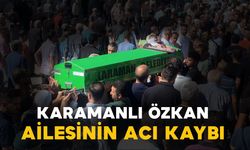 Karamanlı Özkan ailesinin acı kaybı