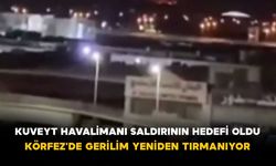 Kuveyt Havalimanı saldırının hedefi oldu: Körfez'de gerilim yeniden tırmanıyor
