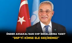 Önder Aksakal’dan CHP İddialarına Yanıt: “DSP’yi Kimse Ele Geçiremez”