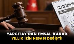 Yargıtay’dan emsal karar: Yıllık izin hesabı değişti!