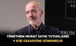 Yönetmen Murat Saygı tutuklandı: 9 kişi cezaevine gönderildi