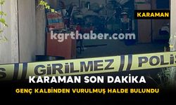 Karaman Son Dakika- 26 Yaşındaki Genç Kalbinden Vurulmuş Halde Bulundu