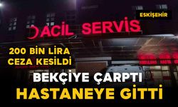 Bekçiye çarpıp hastaneye giden sürücüye 200 bin lira ceza
