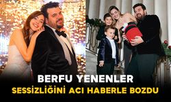 Berfu Yenenler Sessizliğini Acı Haberle Bozdu