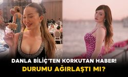 Danla Biliç'ten Korkutan Haber! Durumu Ağırlaştı mı?