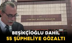 Erdal Beşikçioğlu’nun da aralarında bulunduğu 55 şüpheli gözaltına alındı