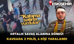 Eskişehir'de Ortalık Savaş Alanına Döndü! Kavgada 2 Polis, 6 Kişi Yaralandı