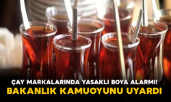 çay markalarında yasaklı boya alarmı! Bakanlık kamuoyunu uyardı