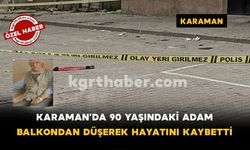 Karaman'da 90 Yaşındaki Adam Balkondan Düşerek Hayatını Kaybetti