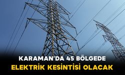 Karaman'da birçok bölgede saatlerce elektrik kesintisi olacak