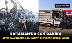 Karaman'da Seyir Halindeki Kamyonet Alevlere Teslim Oldu
