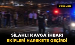 Karaman'da "silahlı kavga" ihbarı ekipleri harekete geçirdi