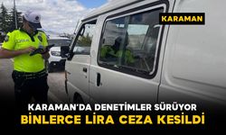 Karaman'da uygulama noktasında sıkı denetim: binlerce lira ceza kesildi