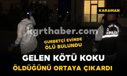 Karaman'da yalnız yaşayan gurbetçi evinde ölü bulundu
