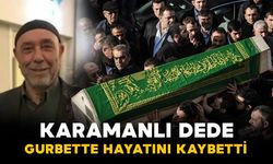 Karamanlı Dede gurbette hayatını kaybetti
