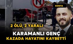 Karamanlı genç kazada öldü: 2 ölü, 2 yaralı