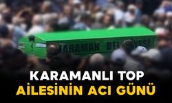Karamanlı Top Ailesinin Acı Kaybı