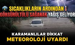 Karamanlılar dikkat: Sıcaklıkların ardından gök gürültülü sağanak yağış geliyor