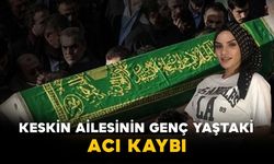 Keskin Ailesinin Genç Yaştaki Acı Kaybı