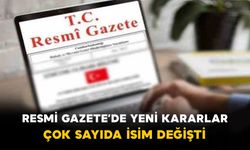 Resmi Gazete’de Yeni Kararlar: Çok Sayıda İsim Değişti
