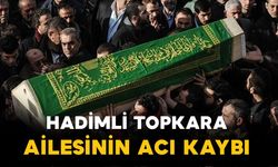Topkara ailesinin acı kaybı