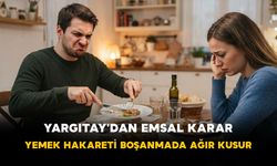 Yargıtay'dan Emsal Karar: Yemek Hakareti Boşanmada Ağır Kusur
