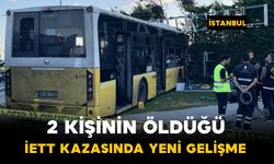 2 kişinin hayatını kaybettiği İETT otobüsü kazasında yeni gelişme