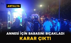 Annesi İçin Babasını Bıçakladı: Karar Çıktı