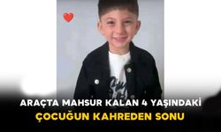 Araçta mahsur kalan 4 yaşındaki çocuk hayatını kaybetti