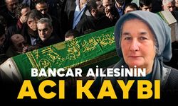 Bancar ailesinin acı kaybı