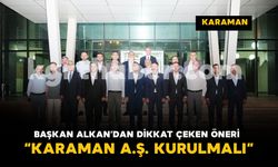 Başkan Alkan'dan Dikkat Çeken Öneri: “KARAMAN A.Ş. Kurulmalı”