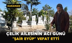 Çelik Ailesinin Acı Günü: “Şair Eyüp” Vefat Etti