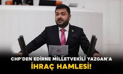 CHP’den Edirne Milletvekili Yazgan’a İhraç Hamlesi