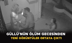 Güllü’nün Ölüm Gecesinden Yeni Görüntüler Ortaya Çıktı