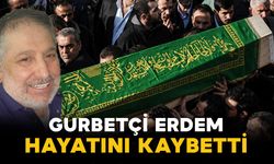 Gurbetçi Erdem hayatını kaybetti