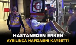 Hastaneden erken ayrıldı hafızasını kaybetti