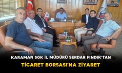 Karaman SGK İl Müdürü Serdar Fındık’tan Ticaret Borsası’na Ziyaret