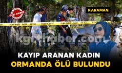 Karaman'da kayıp aranan kadın ormanda ölü bulundu