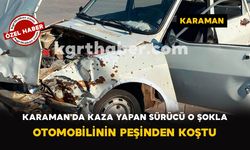 Karaman'da Kaza Yapan Sürücü O Şokla Otomobilinin Peşinden Koştu