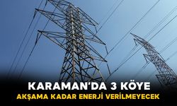 Karaman'da o üç köye akşama kadar enerji verilmeyecek