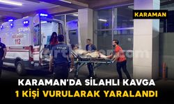 Karaman'da silahlı kavga: 1 kişi bacağından vurularak yaralandı