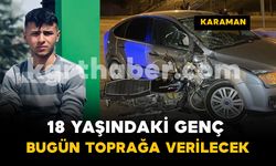 Karaman’daki feci kazada hayatını kaybeden genç bugün toprağa verilecek