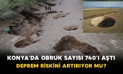 Konya’da Obruk Sayısı 740’ı Aştı: Deprem Riskini Artırıyor mu?