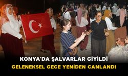 Konya’da Şalvarlar Giyildi: Geleneksel Gece Yeniden Canlandı