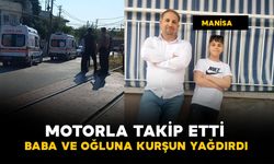 Motorla takip edip baba ve oğluna kurşun yağdırdı