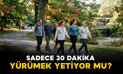 Sadece 30 Dakika Yürümek Yetiyor mu?