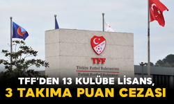 TFF’den 13 Kulübe Lisans, 3 Takıma Puan Cezası