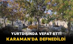 Yurtdışında Vefat Etti, Karaman'da Defnedildi